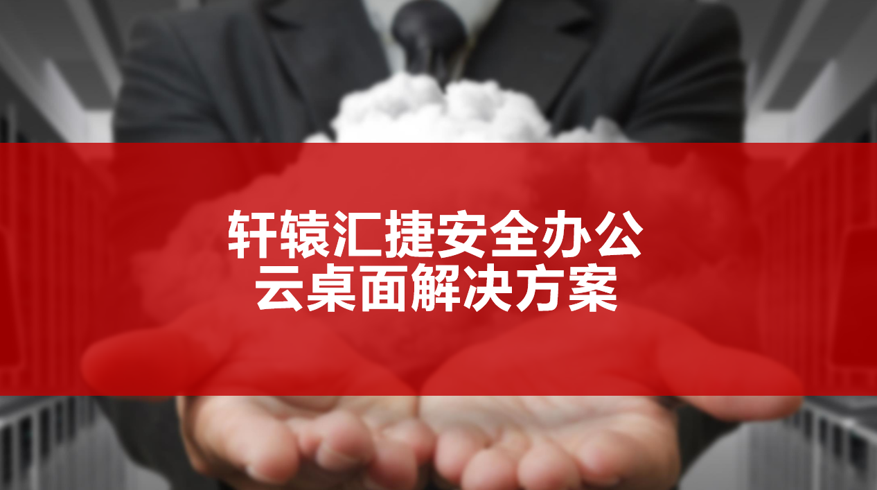 軒轅匯捷安全辦公云桌面解決方案
